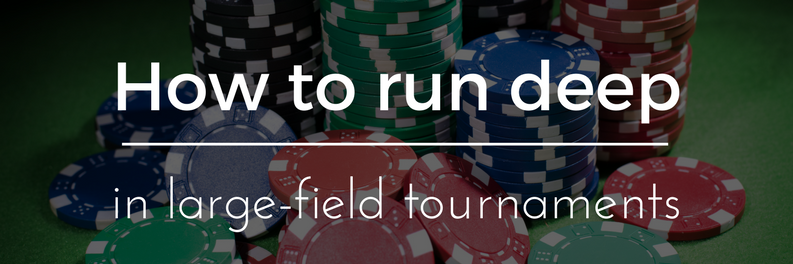 How to run deep in large-field poker tournaments