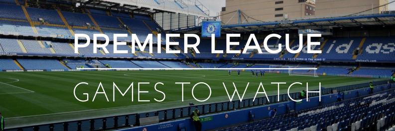 Premier League games to watch this weekend
