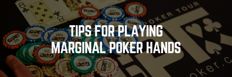 Tips for Playing Marginal Poker Hands