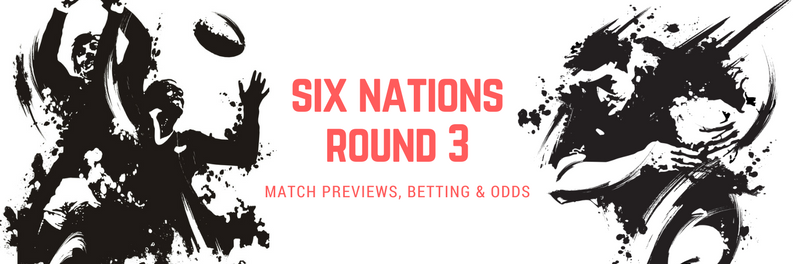 Six Nations – Round Three: Match Previews, Betting & Odds